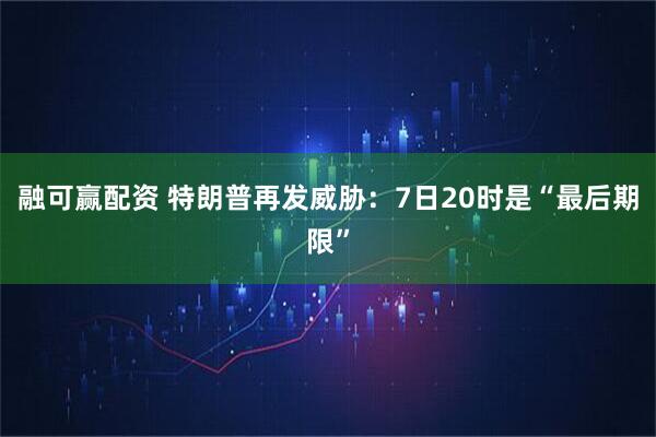 融可赢配资 特朗普再发威胁：7日20时是“最后期限”